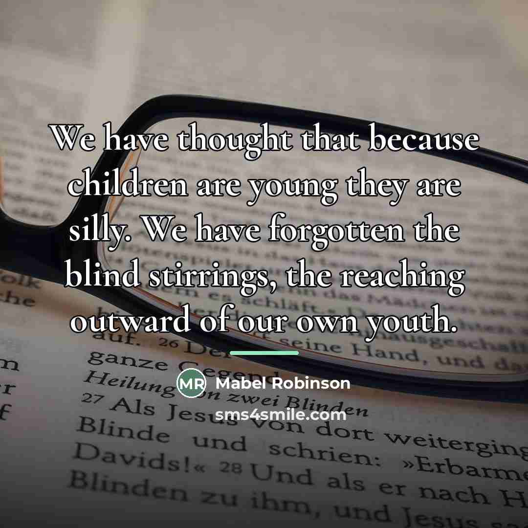 “We have thought that because children are young they are…” quote by Mabel Robinson
