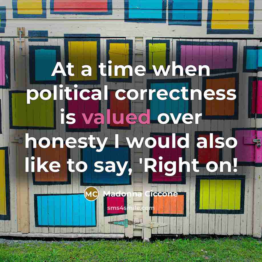“At a time when political correctness is valued over honesty…” quote by Madonna Ciccone