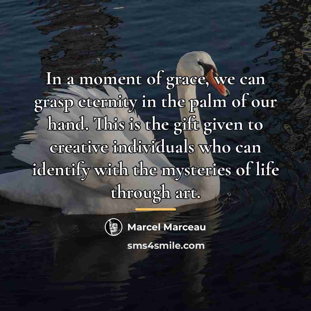 “In a moment of grace, we can grasp eternity in…” quote by Marcel Marceau