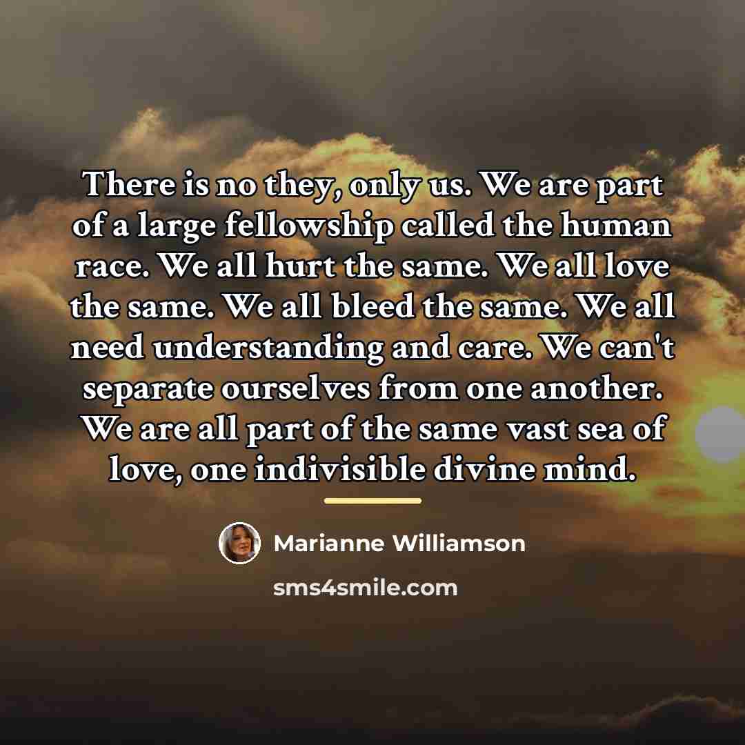 “There is no they, only us. We are part of…” quote by Marianne Williamson