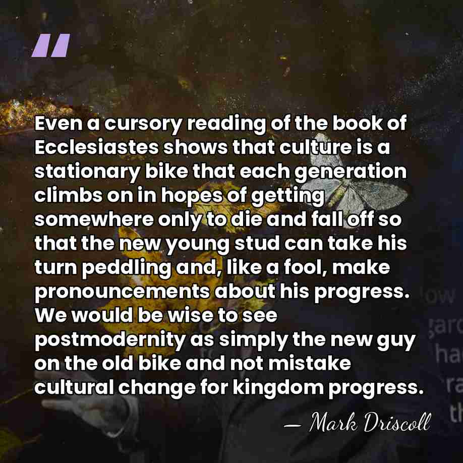 Even a cursory reading of the book of Ecclesiastes shows that culture&hellip; - Mark Driscoll