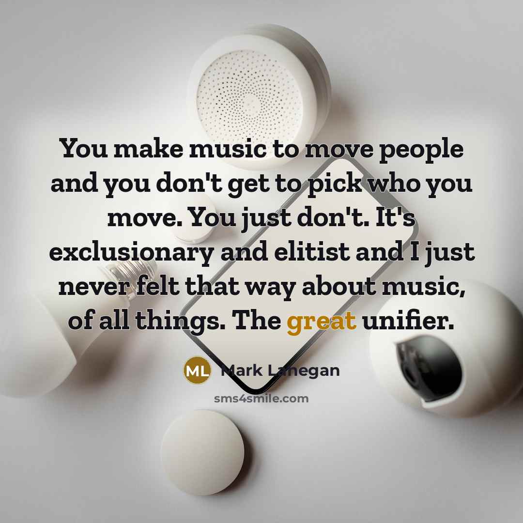“You make music to move people and you don't get…” quote by Mark Lanegan