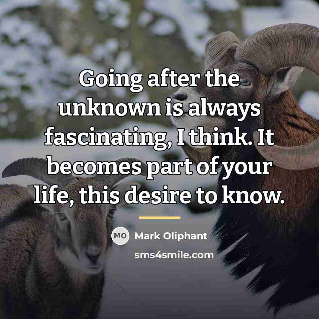 “Going after the unknown is always fascinating, I think. It…” quote by Mark Oliphant