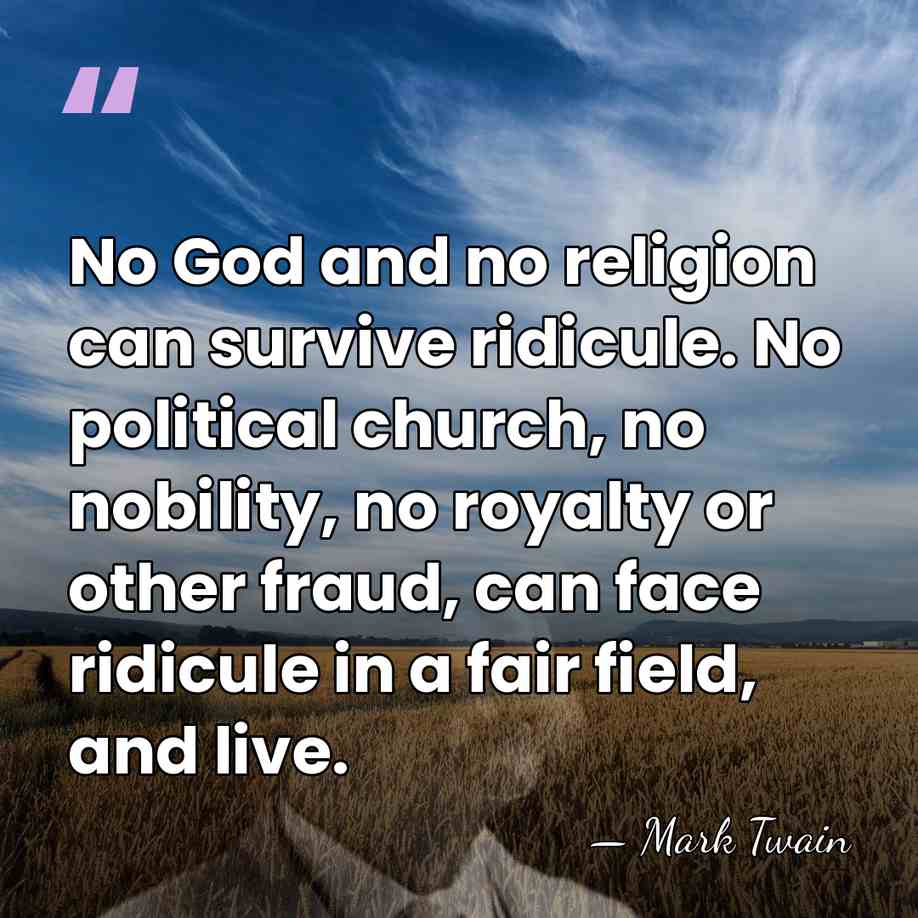 No God and no religion can survive ridicule. No political church, no&hellip; - Mark Twain
