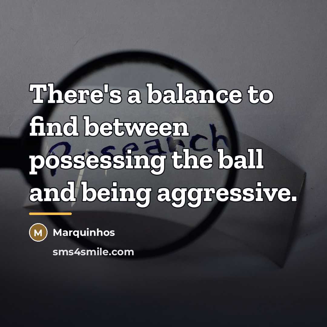 “There's a balance to find between possessing the ball and…” quote by Marquinhos