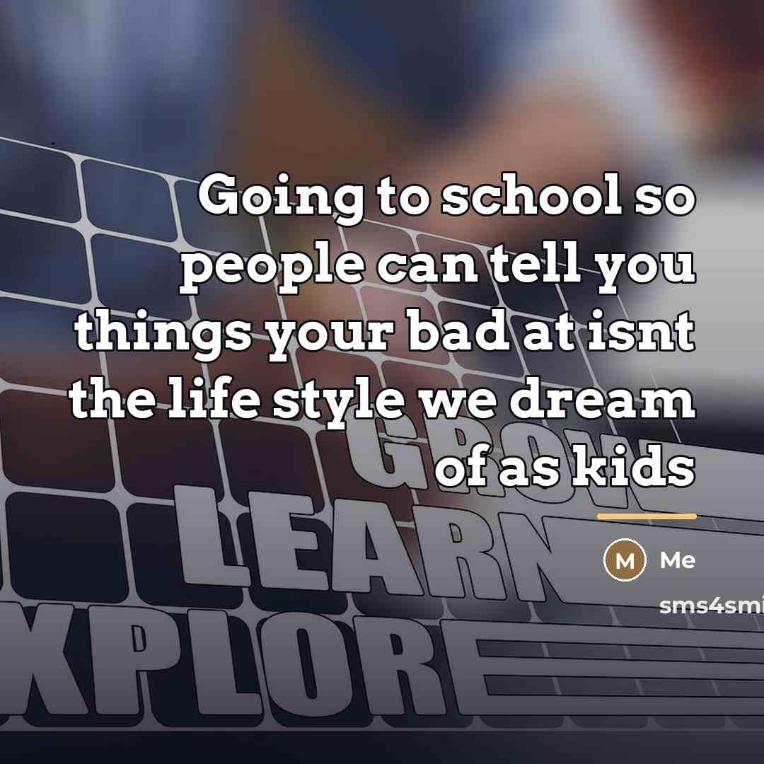 “Going to school so people can tell you things your…” quote by Me