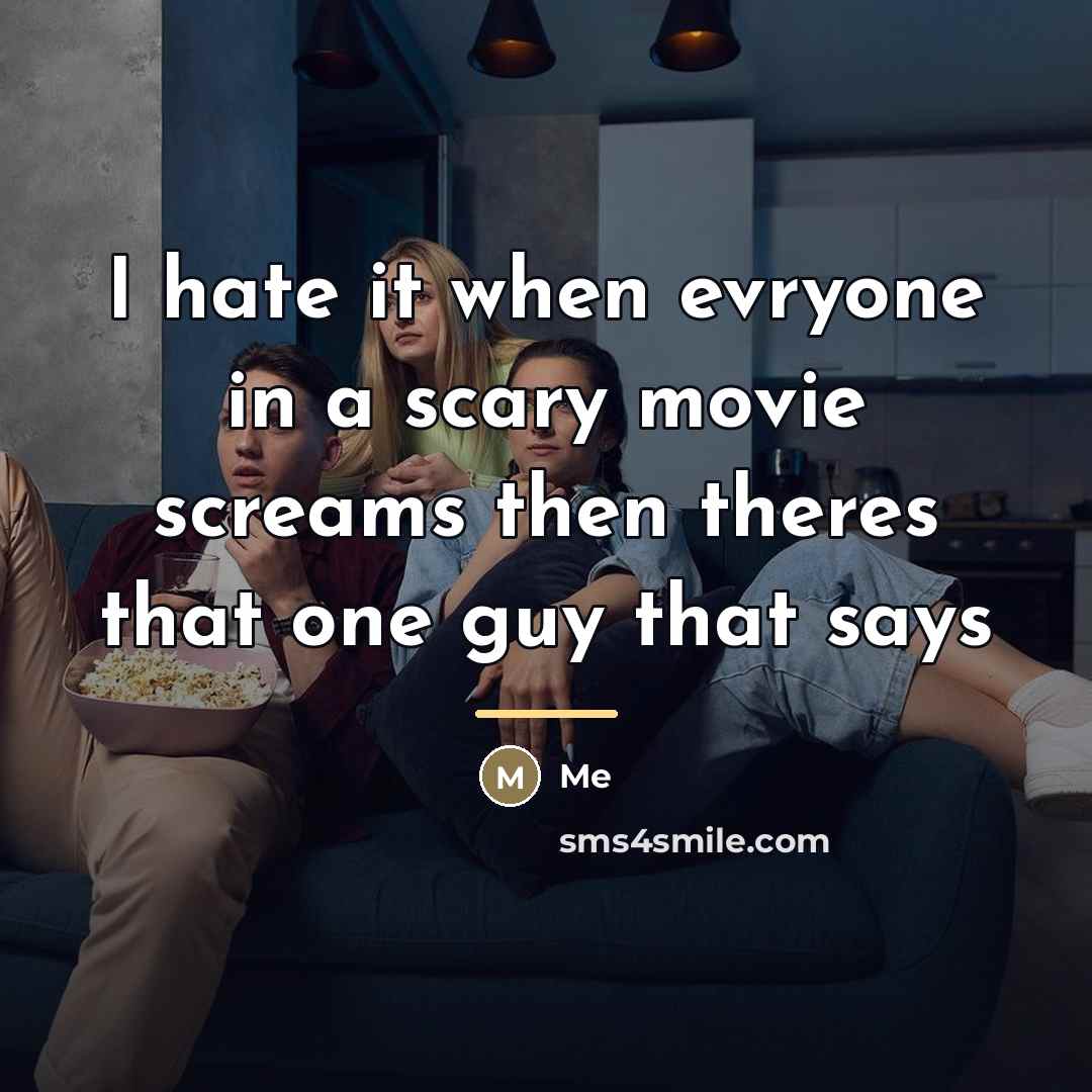 “I hate it when evryone in a scary movie screams…” quote by Me
