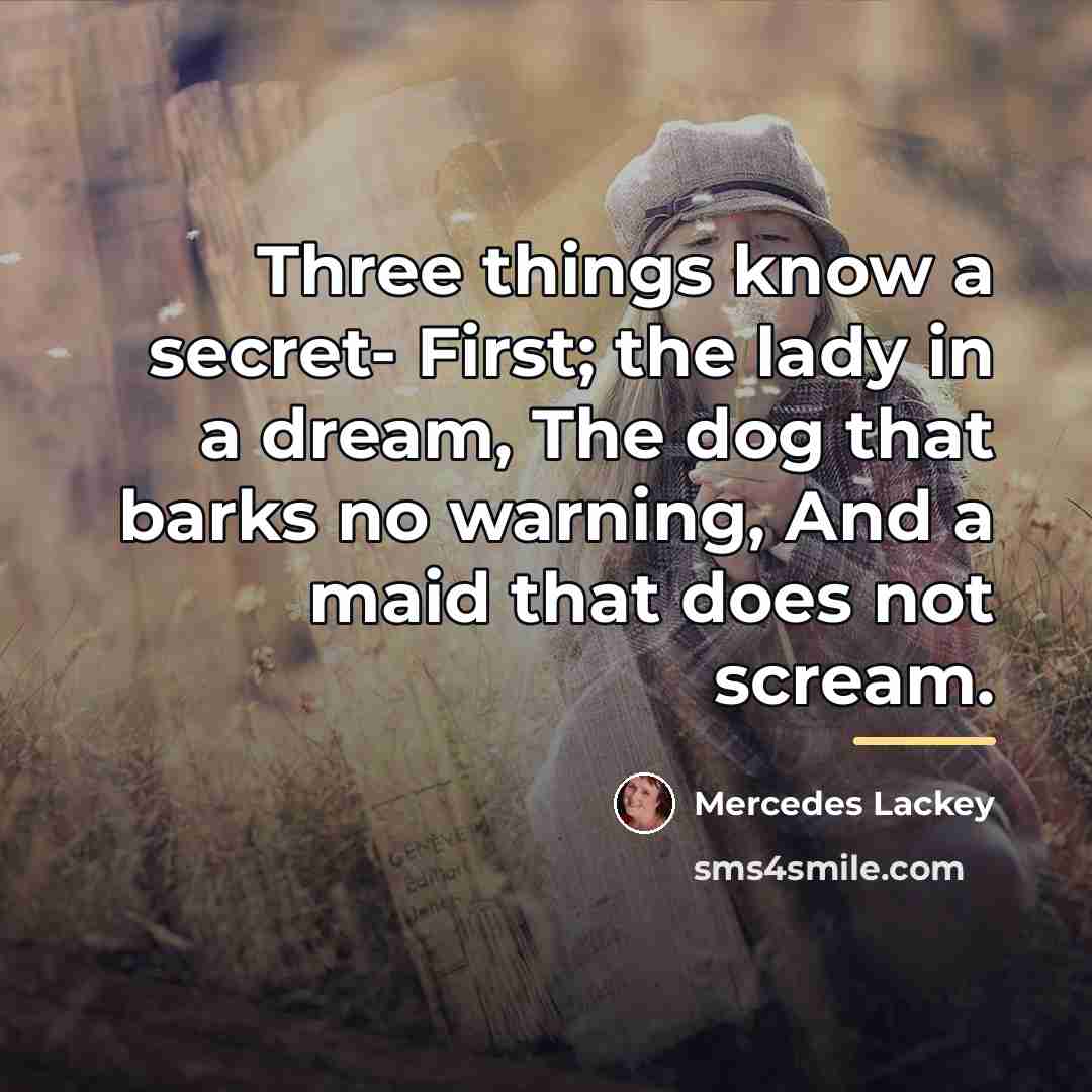 “Three things know a secret- First; the lady in a…” quote by Mercedes Lackey