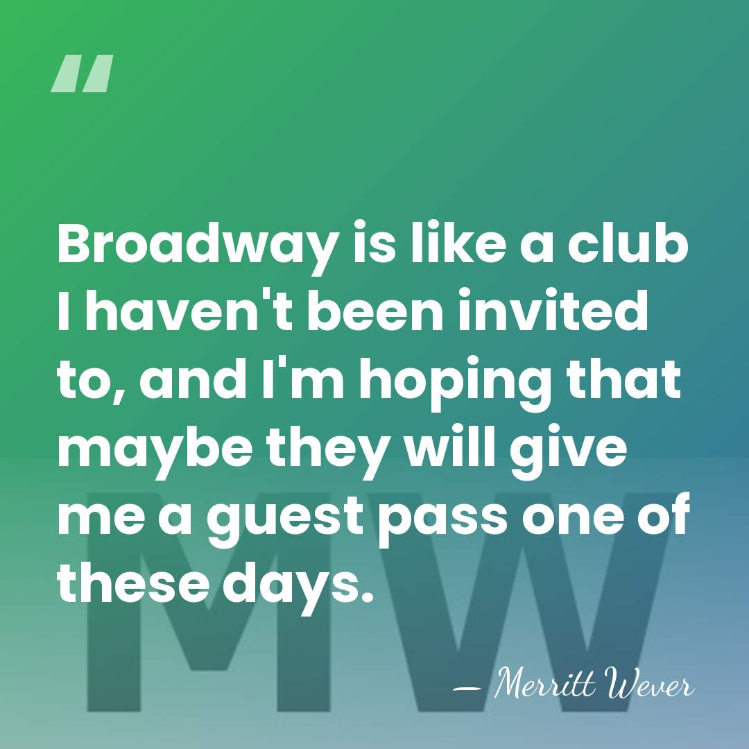 Broadway is like a club I haven't been invited to, and I'm&hellip; - Merritt Wever