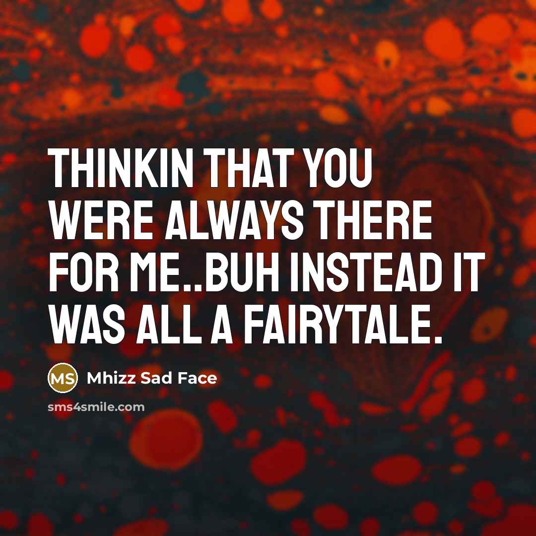 “Thinkin That You Were Always There For me..Buh Instead It Was All A Fairytale.” quote by Mhizz Sad Face