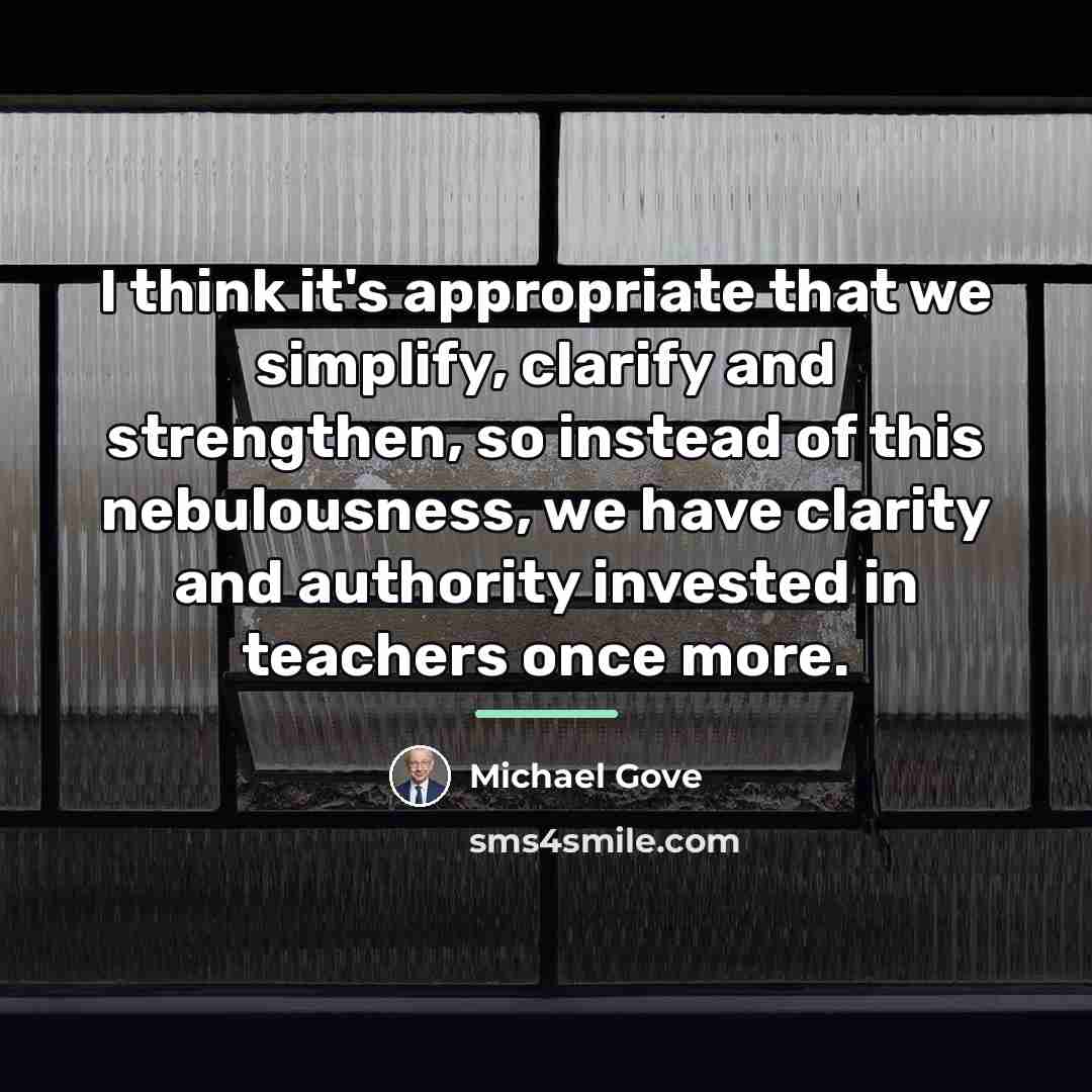 “I think it's appropriate that we simplify, clarify and strengthen,…” quote by Michael Gove