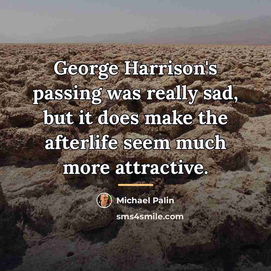 “George Harrison's passing was really sad, but it does make…” quote by Michael Palin