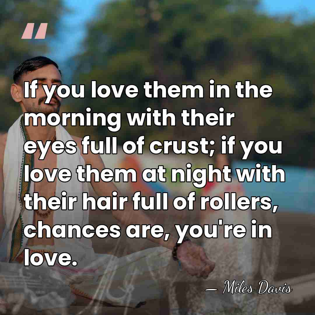 If you love them in the morning with their eyes full of&hellip; - Miles Davis