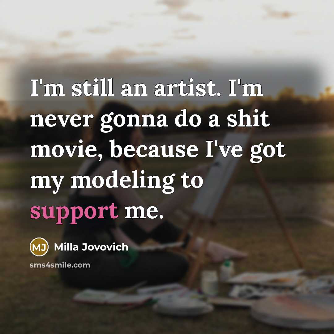 “I'm still an artist. I'm never gonna do a shit…” quote by Milla Jovovich