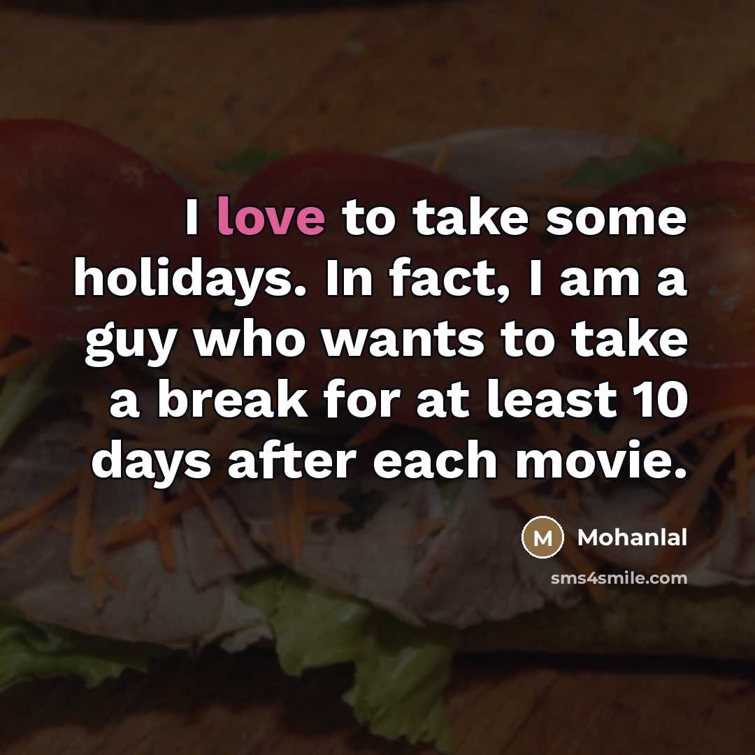 “I love to take some holidays. In fact, I am…” quote by Mohanlal