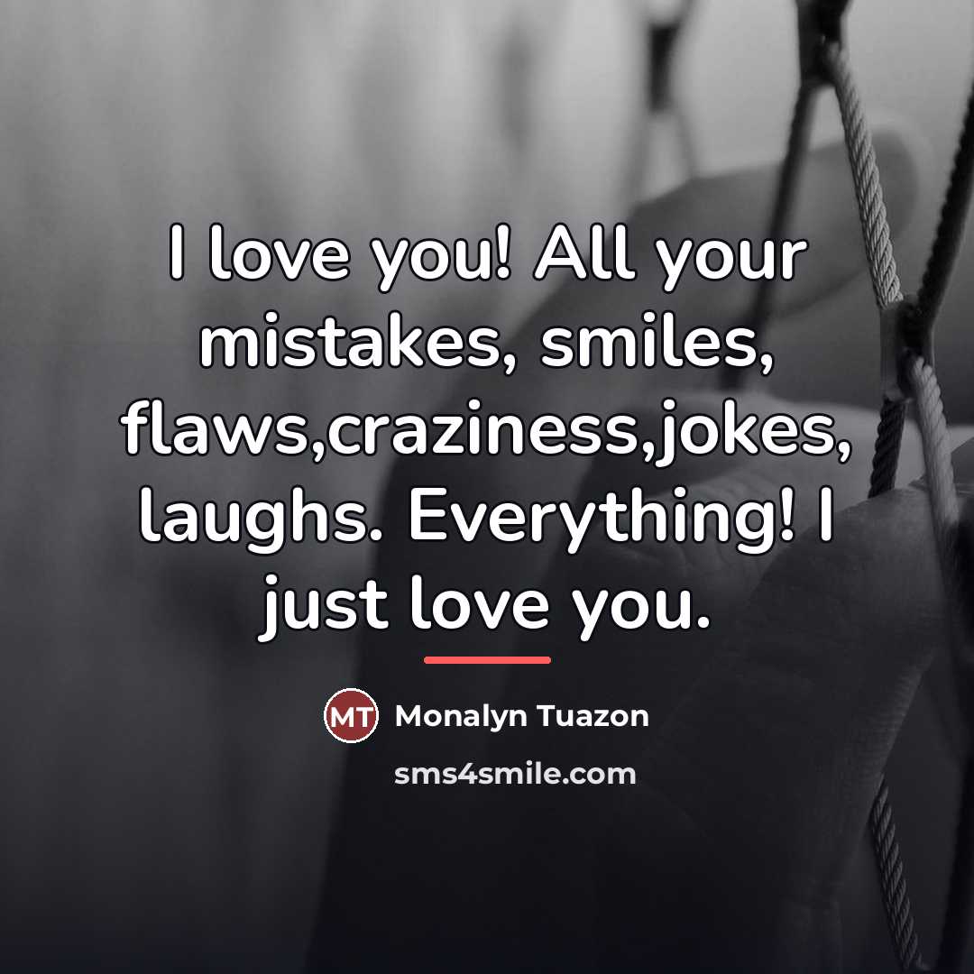 “I love you! All your mistakes, smiles, flaws,craziness,jokes, laughs. Everything!…” quote by Monalyn Tuazon