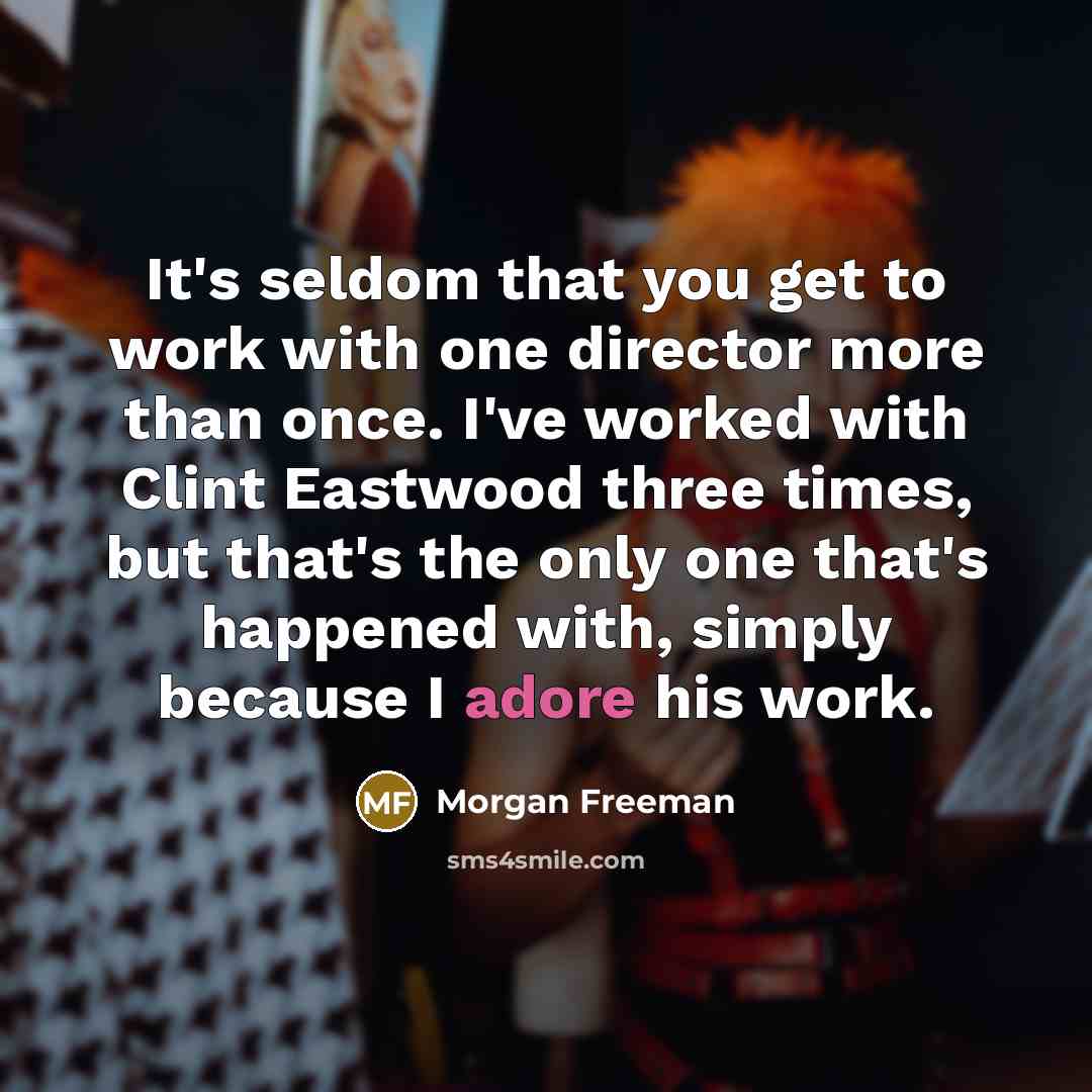“It's seldom that you get to work with one director…” quote by Morgan Freeman