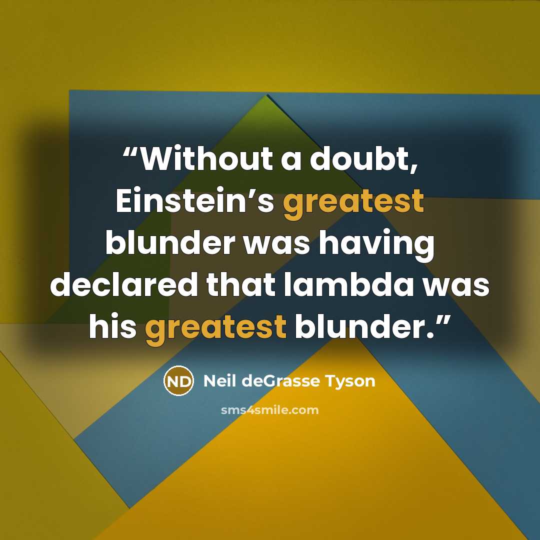 “Without a doubt, Einstein’s greatest blunder was having declared that lambda was his greatest blunder.” quote by Neil deGrasse Tyson