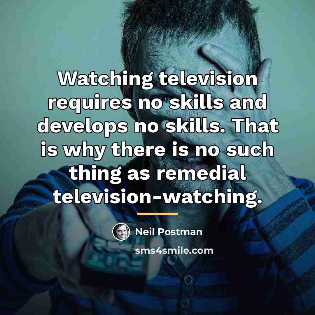 “Watching television requires no skills and develops no skills. That…” quote by Neil Postman
