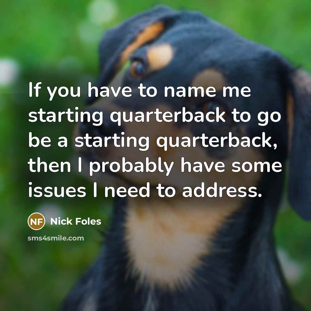 “If you have to name me starting quarterback to go…” quote by Nick Foles