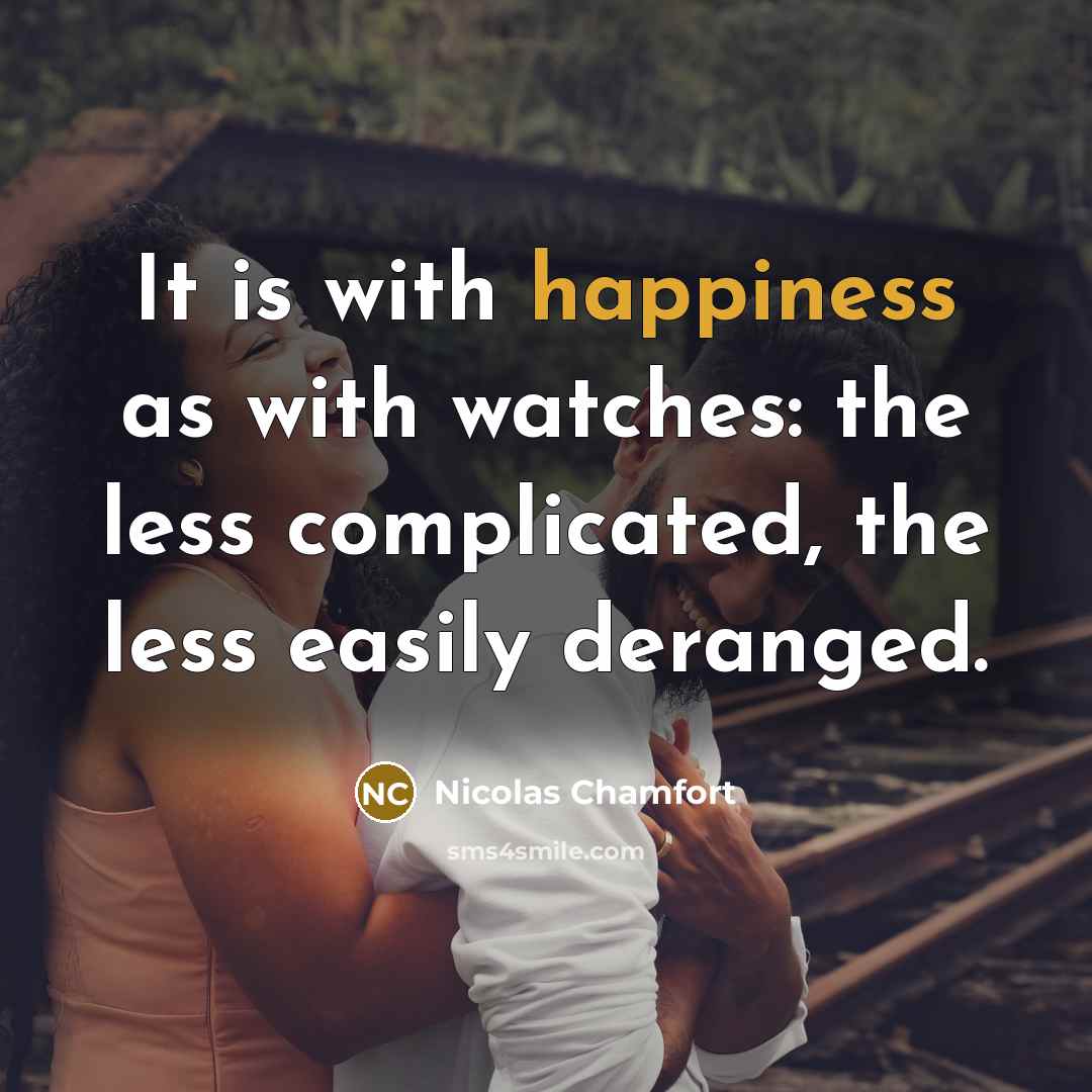 “It is with happiness as with watches: the less complicated,…” quote by Nicolas Chamfort