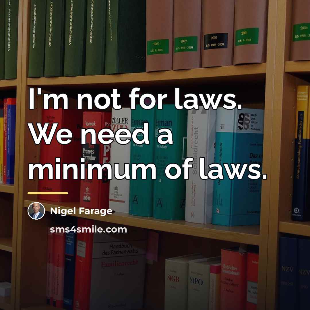 “I'm not for laws. We need a minimum of laws.…” quote by Nigel Farage