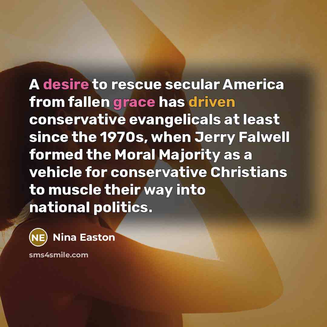 “A desire to rescue secular America from fallen grace has…” quote by Nina Easton