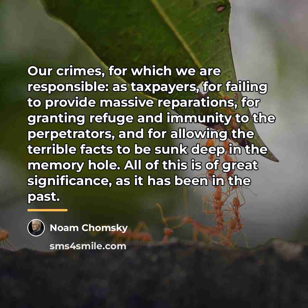 “Our crimes, for which we are responsible: as taxpayers, for…” quote by Noam Chomsky