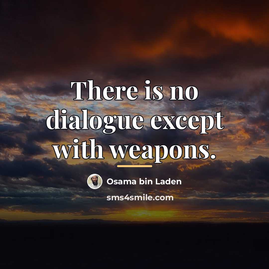 “There is no dialogue except with weapons.…” quote by Osama bin Laden