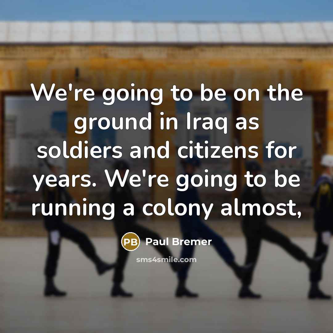 “We're going to be on the ground in Iraq as…” quote by Paul Bremer