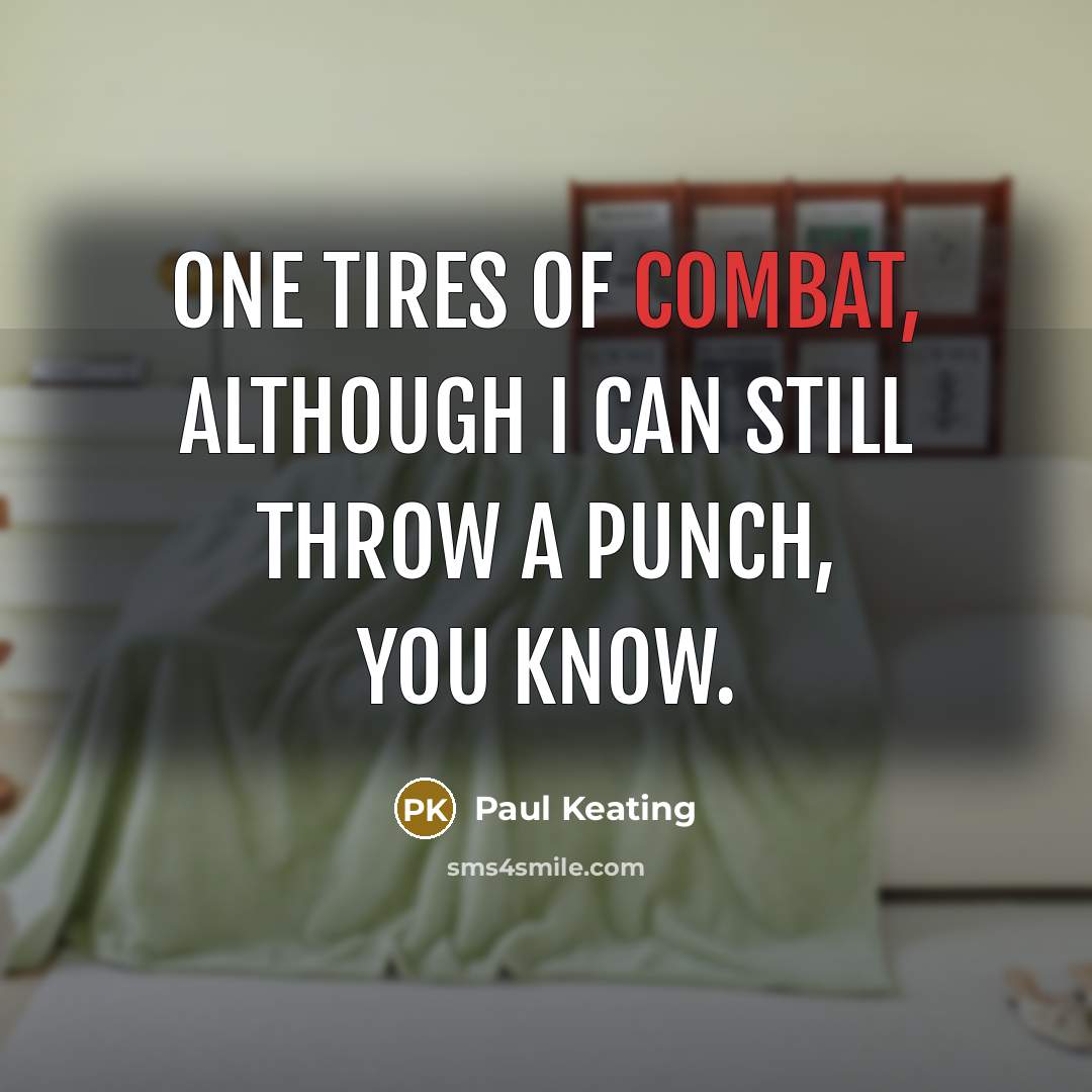 “One tires of combat, although I can still throw a…” quote by Paul Keating