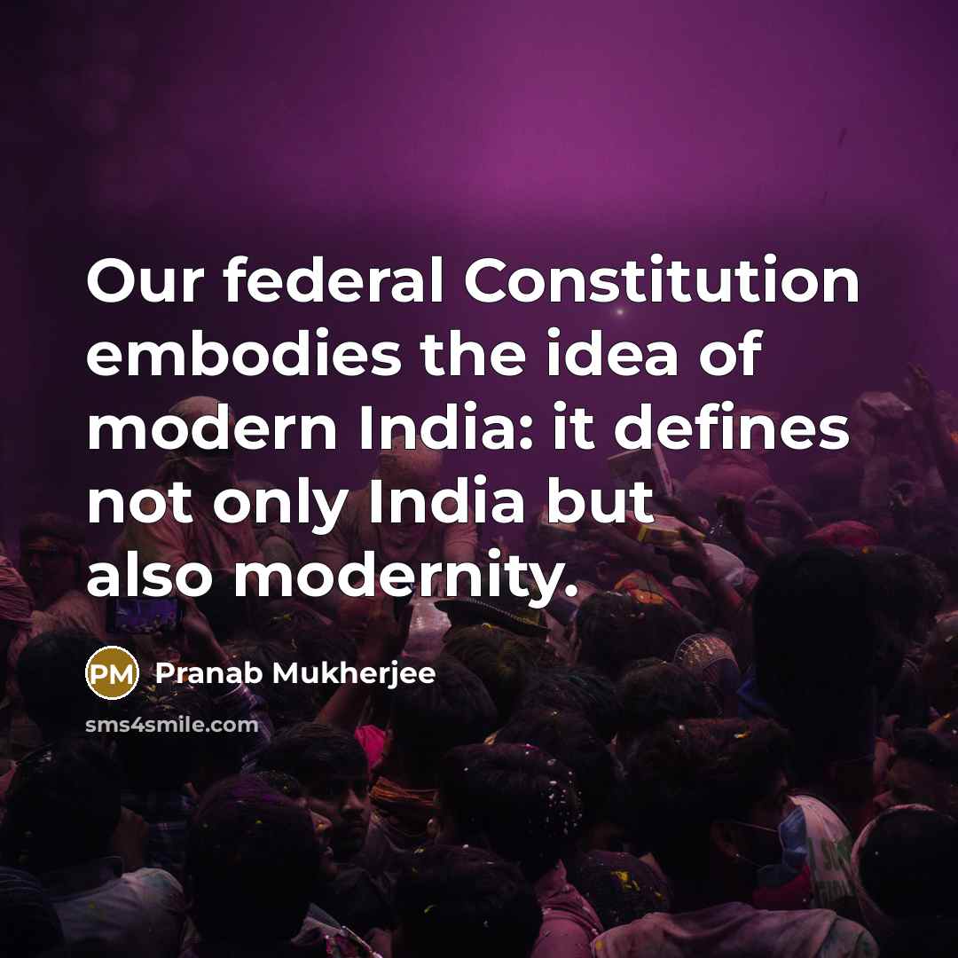 “Our federal Constitution embodies the idea of modern India: it…” quote by Pranab Mukherjee