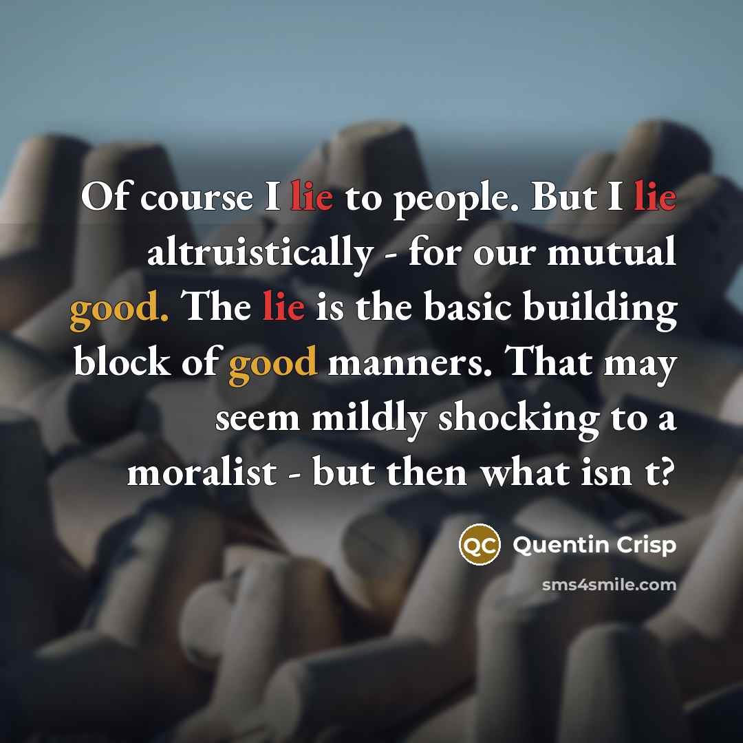 “Of course I lie to people. But I lie altruistically…” quote by Quentin Crisp