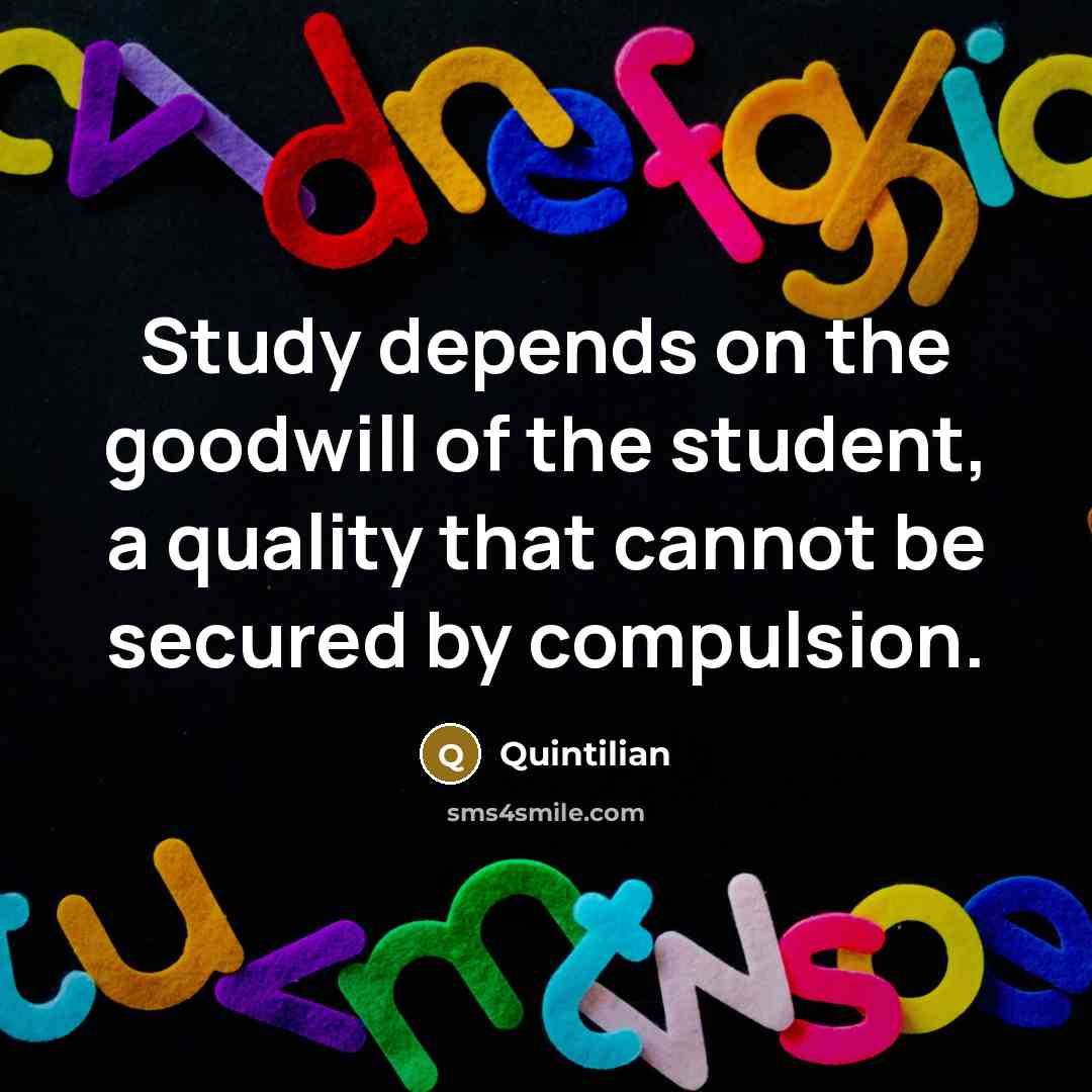 “Study depends on the goodwill of the student, a quality…” quote by Quintilian