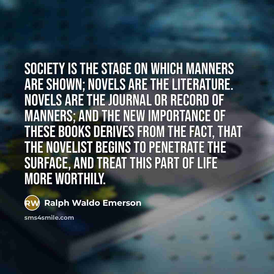 “Society is the stage on which manners are shown; novels…” quote by Ralph Waldo Emerson