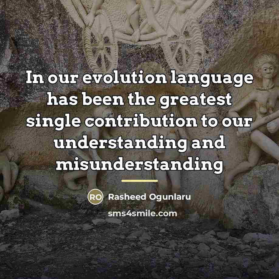 “In our evolution language has been the greatest single contribution…” quote by Rasheed Ogunlaru
