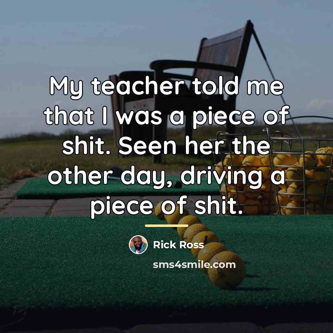 “My teacher told me that I was a piece of…” quote by Rick Ross