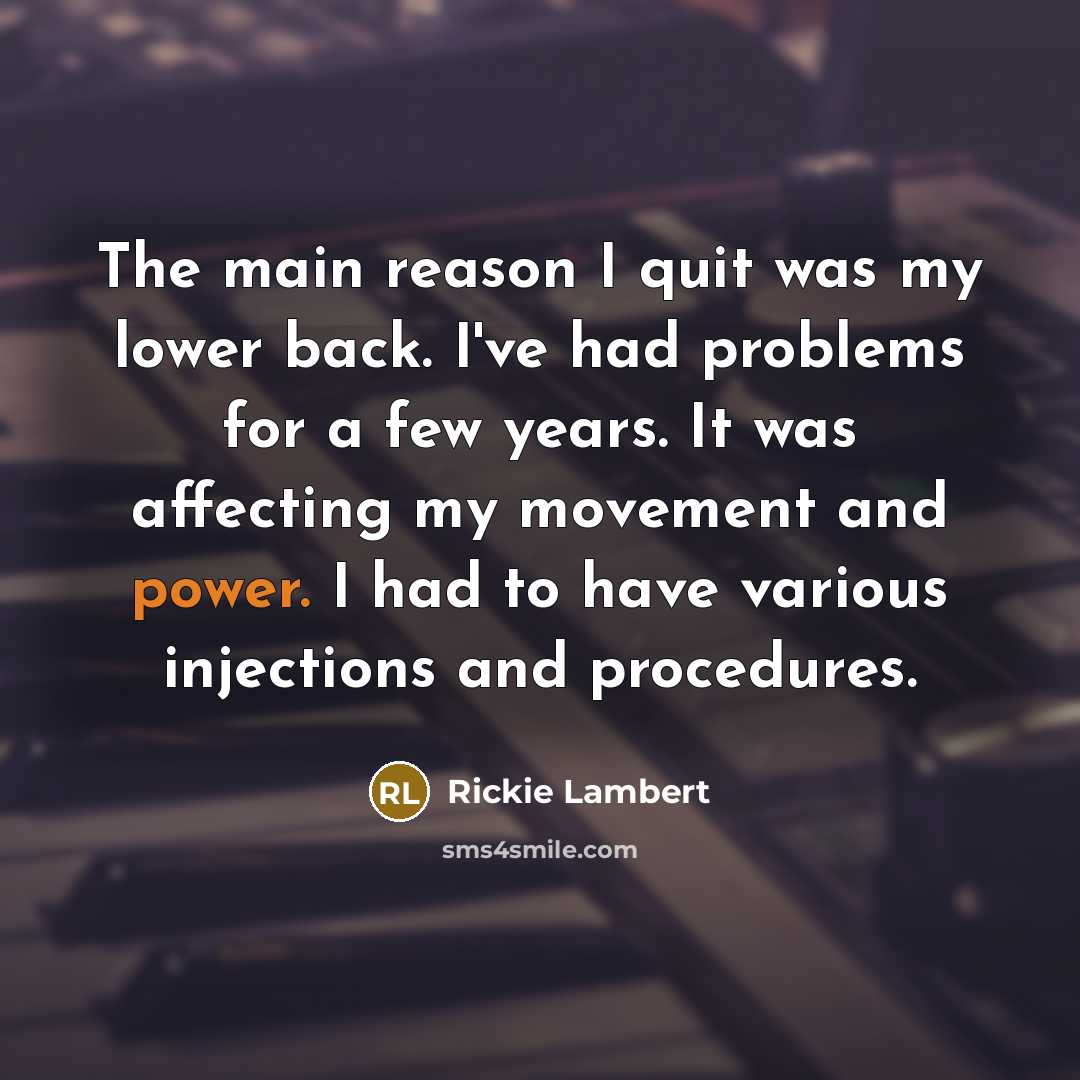 “The main reason I quit was my lower back. I've…” quote by Rickie Lambert