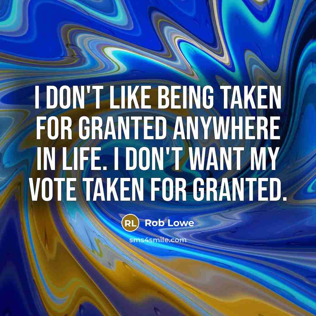 “I don't like being taken for granted anywhere in life.…” quote by Rob Lowe