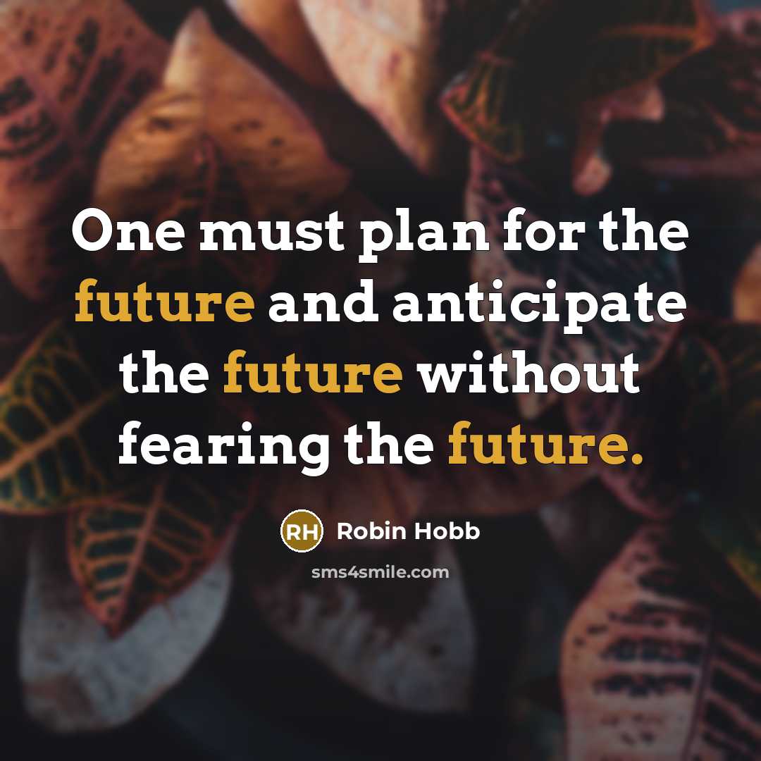 “One must plan for the future and anticipate the future…” quote by Robin Hobb