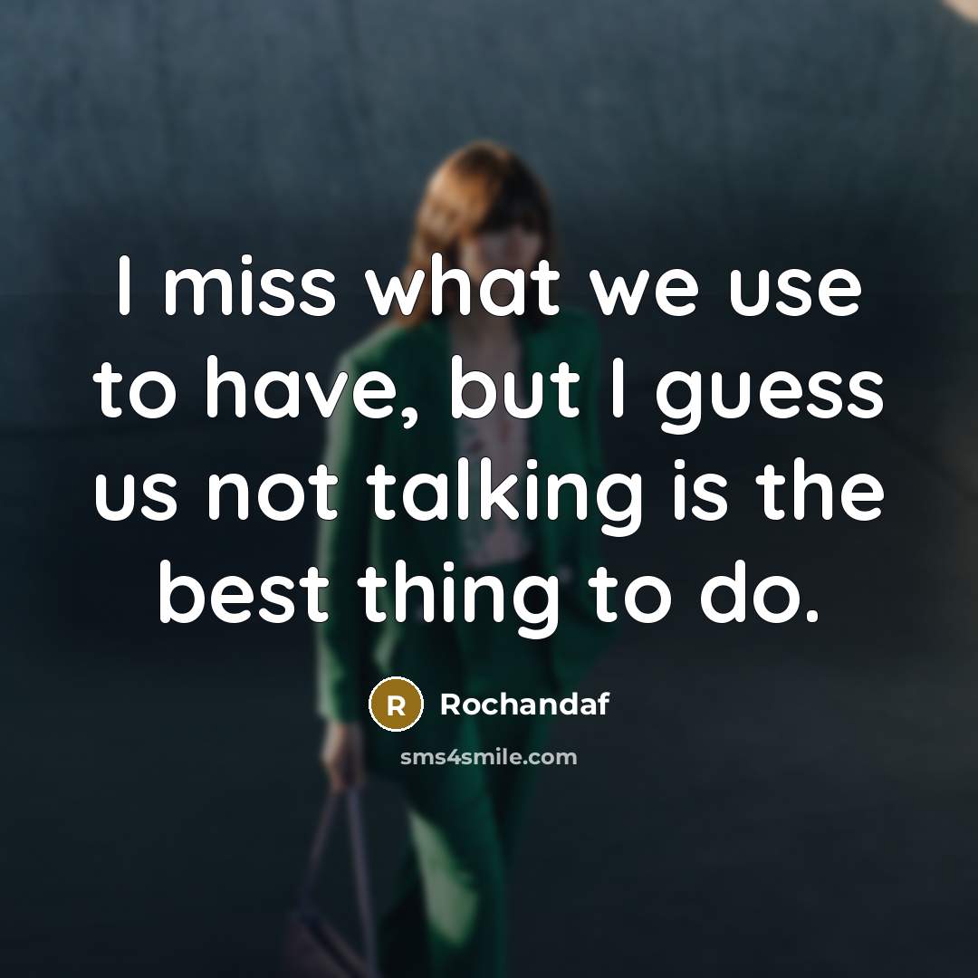 “I miss what we use to have, but I guess us not talking is the best thing to do.” quote by Rochandaf