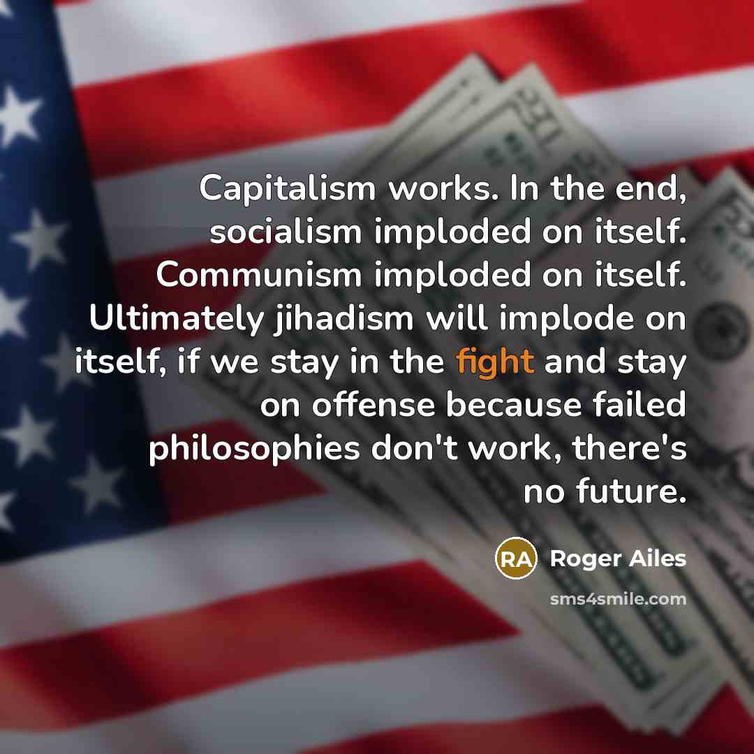 “Capitalism works. In the end, socialism imploded on itself. Communism…” quote by Roger Ailes