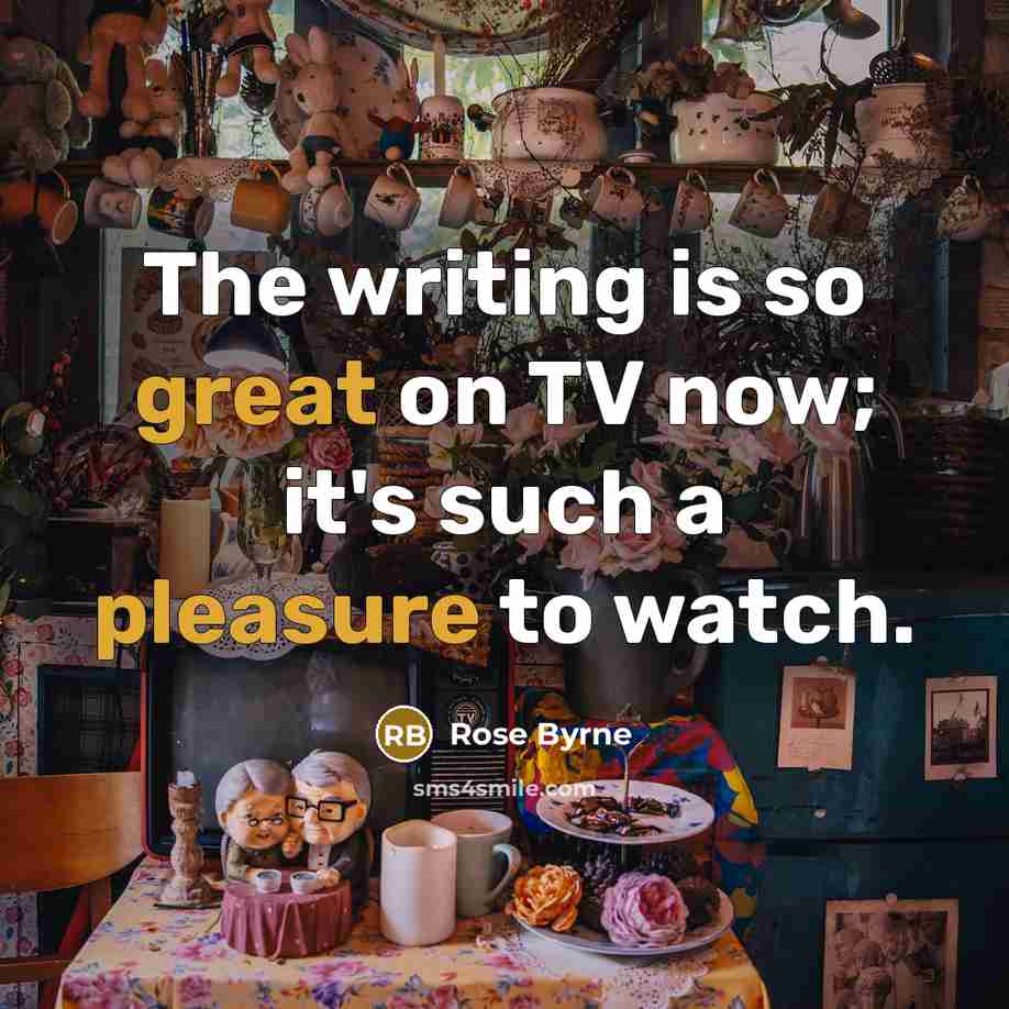 “The writing is so great on TV now; it's such…” quote by Rose Byrne