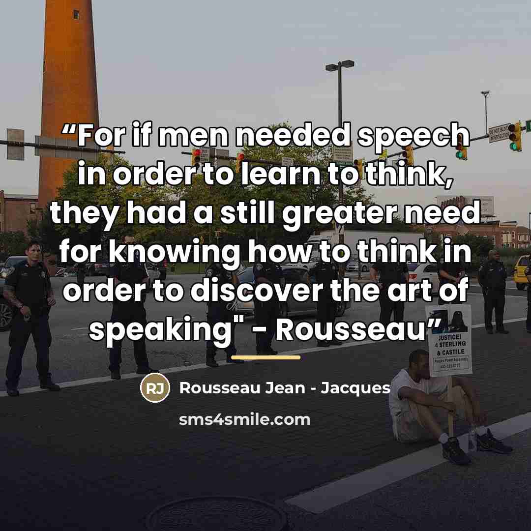 “For if men needed speech in order to learn to think, they had a still greater need for knowing how to think in order to discover the art of speaking" - Rousseau” quote by Anonymous