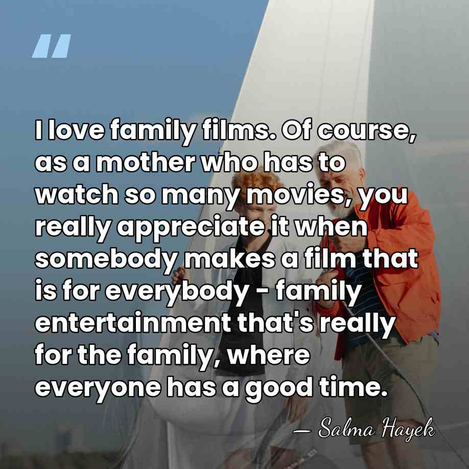I love family films. Of course, as a mother who has to&hellip; - Salma Hayek