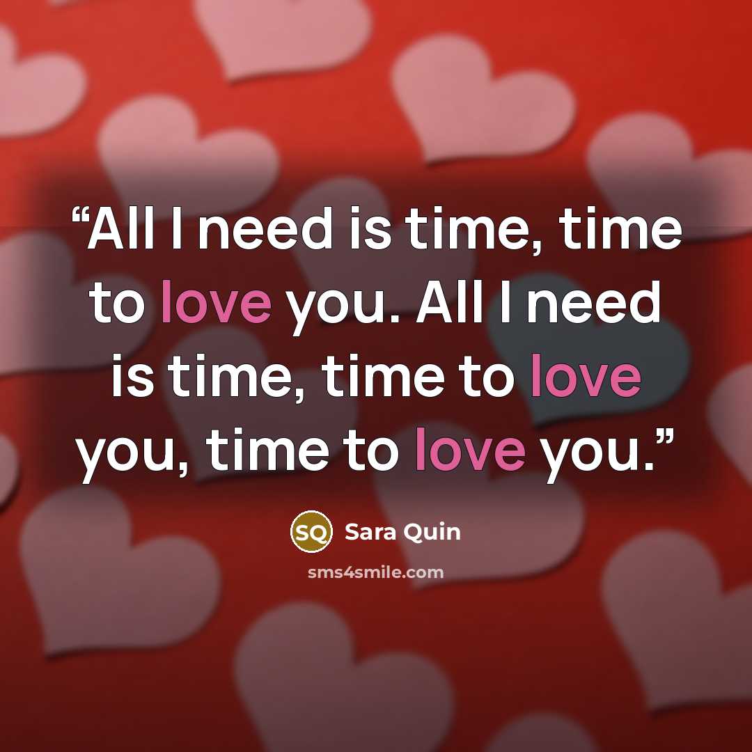 “All I need is time, time to love you. All I need is time, time to love you, time to love you.” quote by Sara Quin