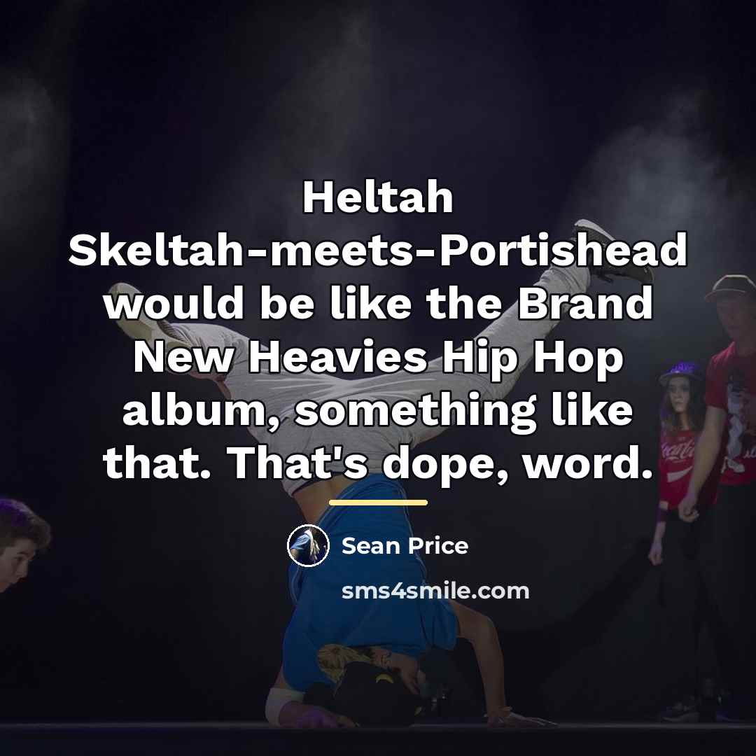“Heltah Skeltah-meets-Portishead would be like the Brand New Heavies Hip…” quote by Sean Price