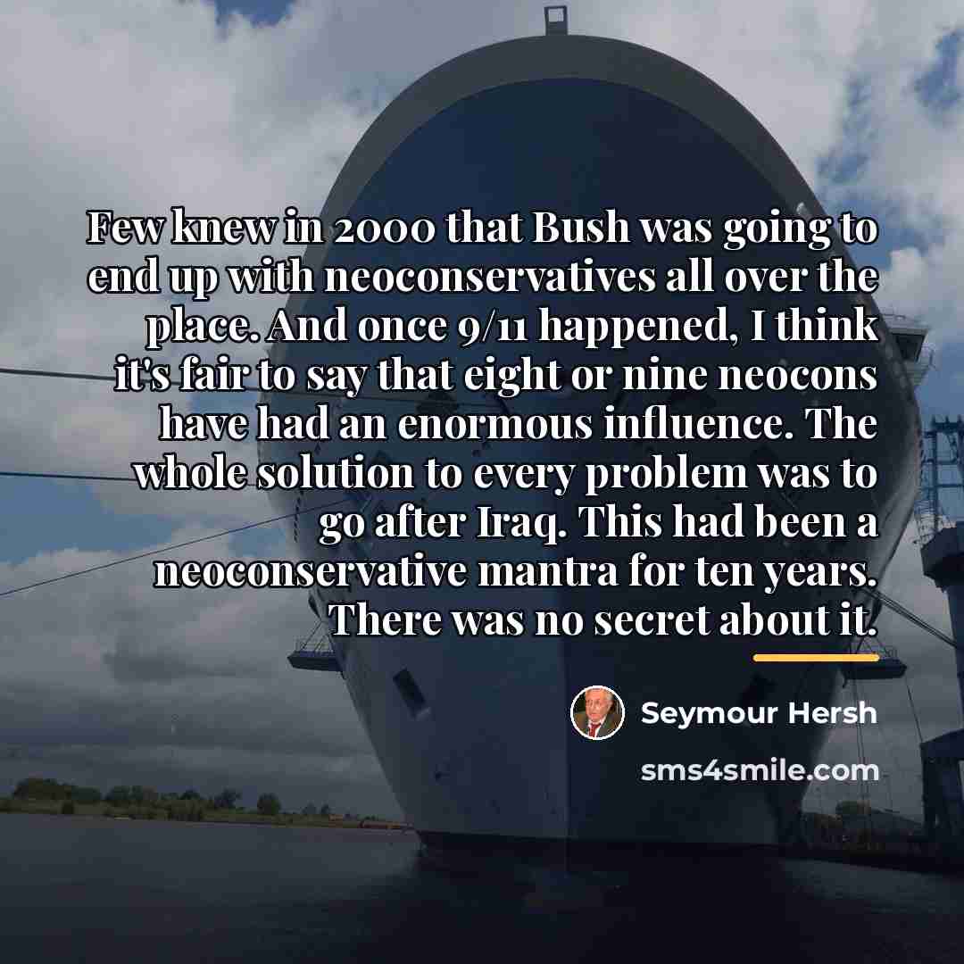 “Few knew in 2000 that Bush was going to end…” quote by Seymour Hersh