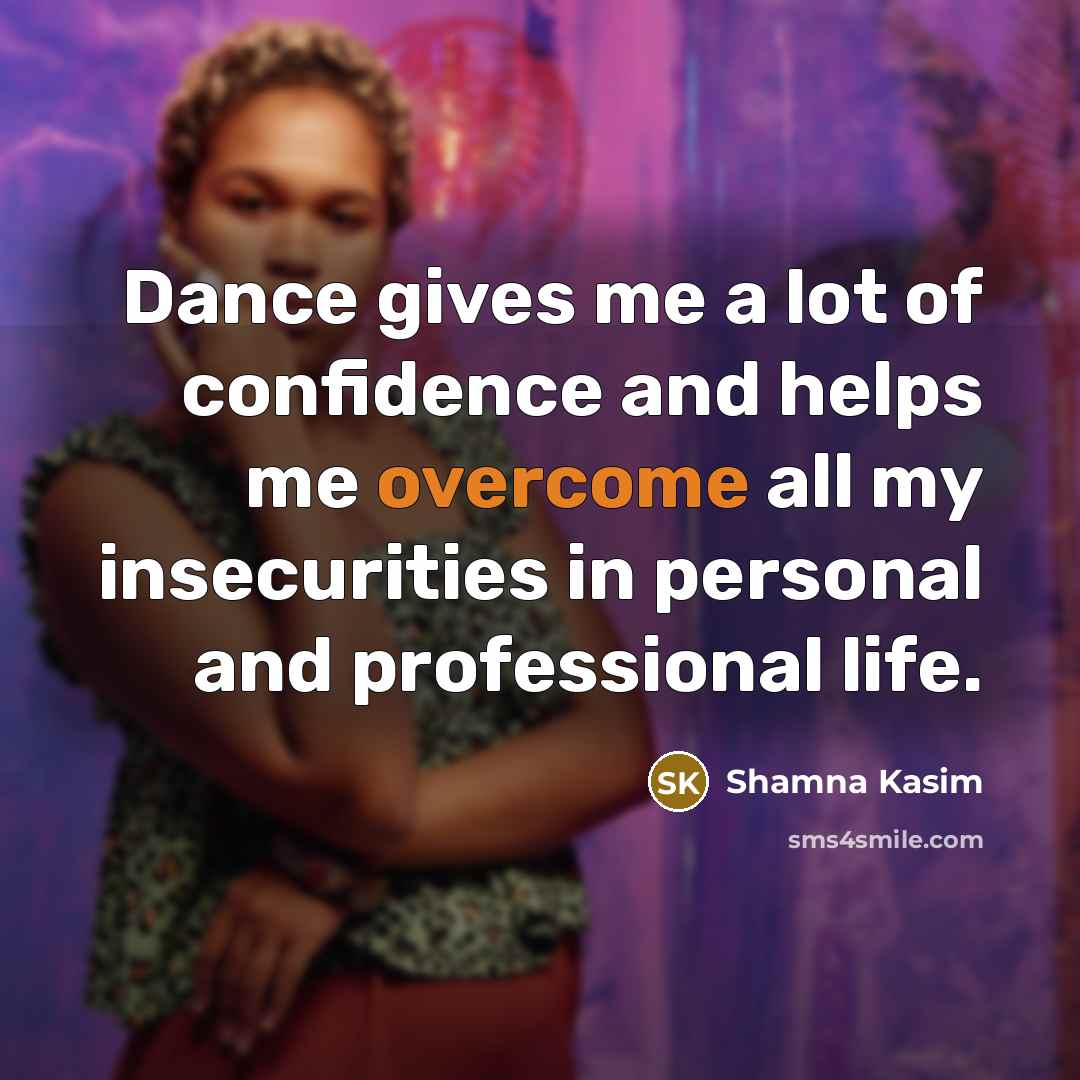 “Dance gives me a lot of confidence and helps me…” quote by Shamna Kasim