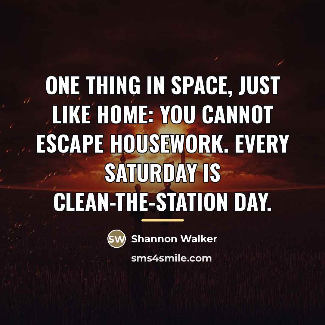 “One thing in space, just like home: you cannot escape…” quote by Shannon Walker